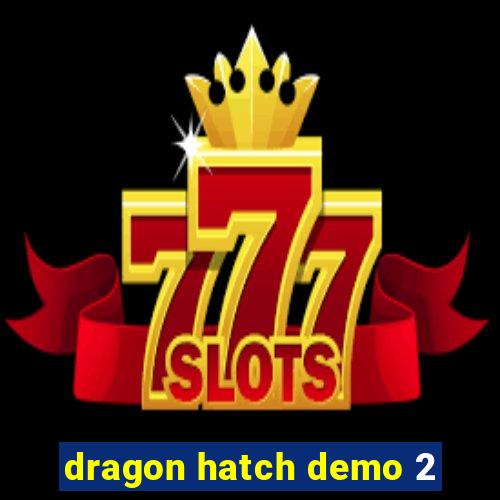 dragon hatch demo 2